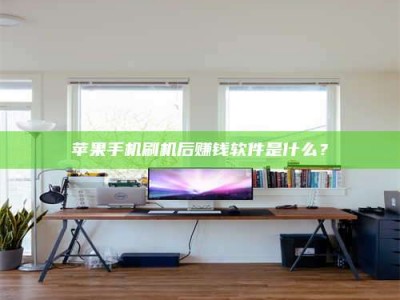 肇庆苹果手机刷机后赚钱软件是什么？