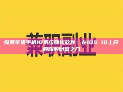 肇庆探索苹果手机10系统赚钱软件：在iOS 10上开启你的财富之门