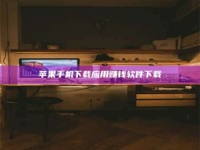 肇庆苹果手机下载应用赚钱软件下载