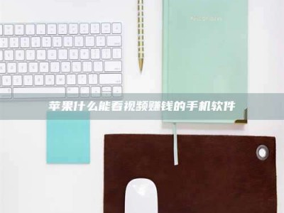 肇庆苹果什么能看视频赚钱的手机软件