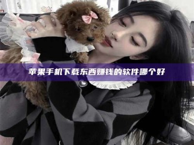 肇庆苹果手机下载东西赚钱的软件哪个好