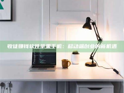 肇庆收徒赚钱软件苹果手机：移动端创业的新机遇